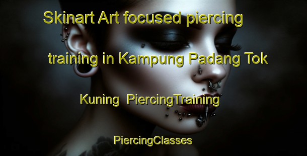 Skinart Art-focused piercing training in Kampung Padang Tok Kuning | #PiercingTraining #PiercingClasses #SkinartTraining-Malaysia