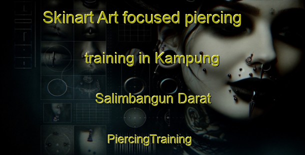 Skinart Art-focused piercing training in Kampung Salimbangun Darat | #PiercingTraining #PiercingClasses #SkinartTraining-Malaysia