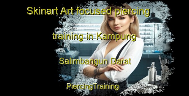 Skinart Art-focused piercing training in Kampung Salimbangun Darat | #PiercingTraining #PiercingClasses #SkinartTraining-Malaysia