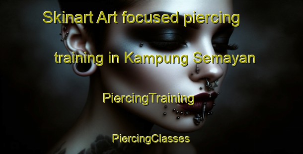 Skinart Art-focused piercing training in Kampung Semayan | #PiercingTraining #PiercingClasses #SkinartTraining-Malaysia