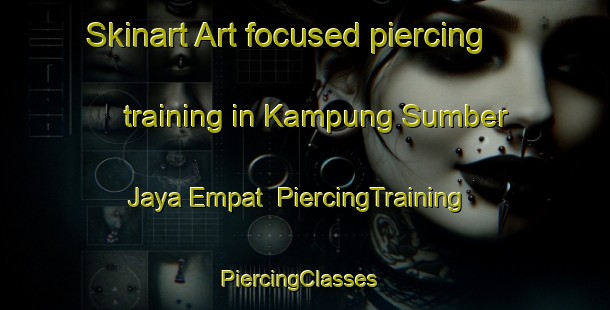 Skinart Art-focused piercing training in Kampung Sumber Jaya Empat | PiercingTraining | PiercingClasses | SkinartTraining-Malaysia