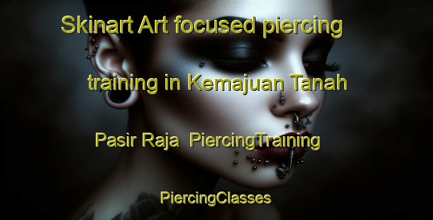 Skinart Art-focused piercing training in Kemajuan Tanah Pasir Raja | #PiercingTraining #PiercingClasses #SkinartTraining-Malaysia