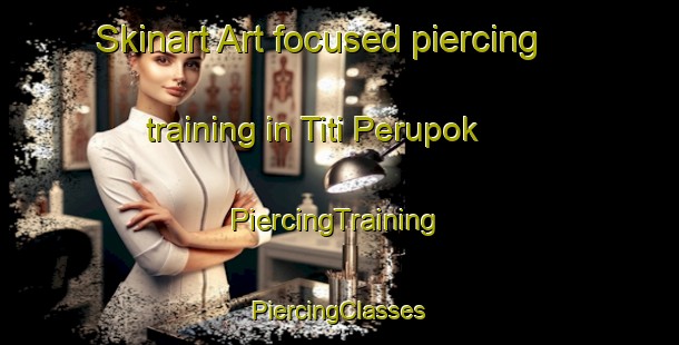 Skinart Art-focused piercing training in Titi Perupok | #PiercingTraining #PiercingClasses #SkinartTraining-Malaysia