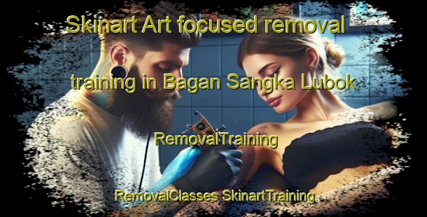 Skinart Art-focused removal training in Bagan Sangka Lubok | #RemovalTraining #RemovalClasses #SkinartTraining-Malaysia