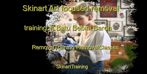 Skinart Art-focused removal training in Batu Bebini Baroh | #RemovalTraining #RemovalClasses #SkinartTraining-Malaysia