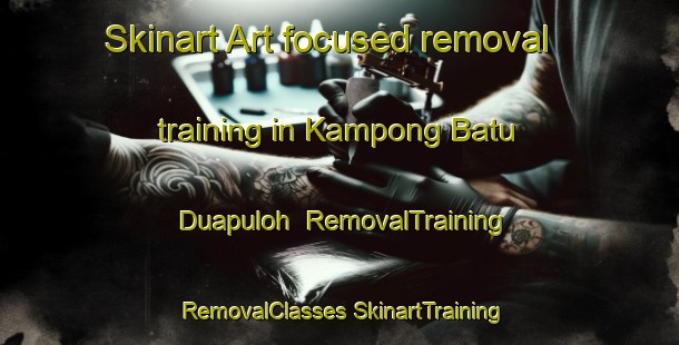 Skinart Art-focused removal training in Kampong Batu Duapuloh | #RemovalTraining #RemovalClasses #SkinartTraining-Malaysia