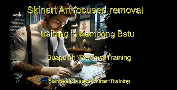 Skinart Art-focused removal training in Kampong Batu Duapuloh | #RemovalTraining #RemovalClasses #SkinartTraining-Malaysia