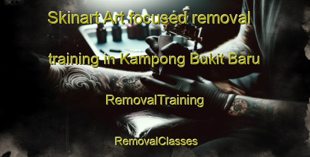 Skinart Art-focused removal training in Kampong Bukit Baru | RemovalTraining | RemovalClasses | SkinartTraining-Malaysia