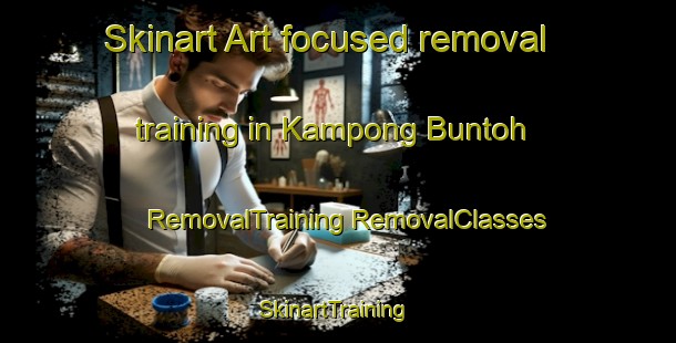 Skinart Art-focused removal training in Kampong Buntoh | #RemovalTraining #RemovalClasses #SkinartTraining-Malaysia