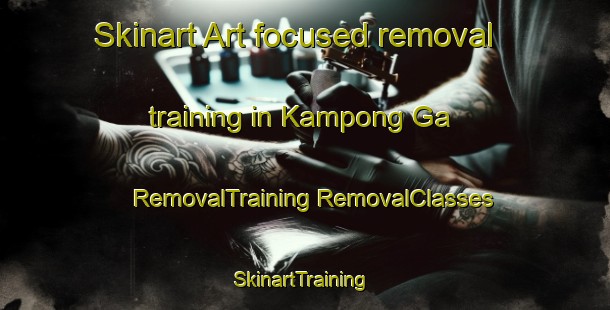 Skinart Art-focused removal training in Kampong Ga | #RemovalTraining #RemovalClasses #SkinartTraining-Malaysia