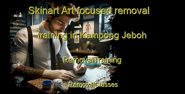 Skinart Art-focused removal training in Kampong Jeboh | RemovalTraining | RemovalClasses | SkinartTraining-Malaysia