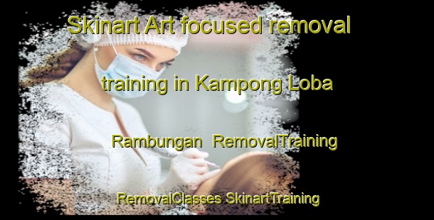 Skinart Art-focused removal training in Kampong Loba Rambungan | #RemovalTraining #RemovalClasses #SkinartTraining-Malaysia