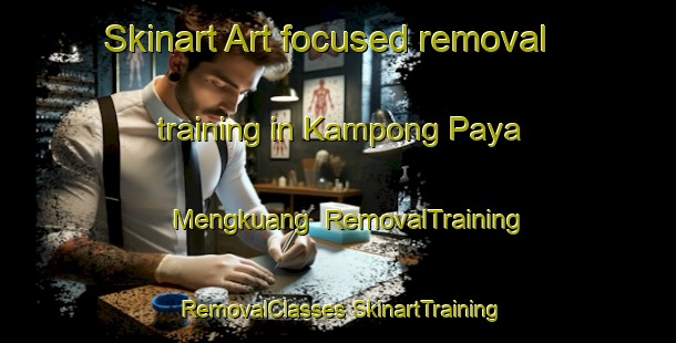 Skinart Art-focused removal training in Kampong Paya Mengkuang | #RemovalTraining #RemovalClasses #SkinartTraining-Malaysia