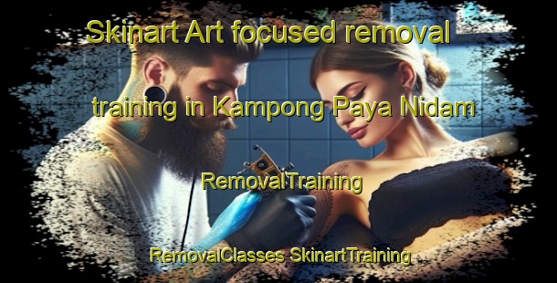 Skinart Art-focused removal training in Kampong Paya Nidam | #RemovalTraining #RemovalClasses #SkinartTraining-Malaysia