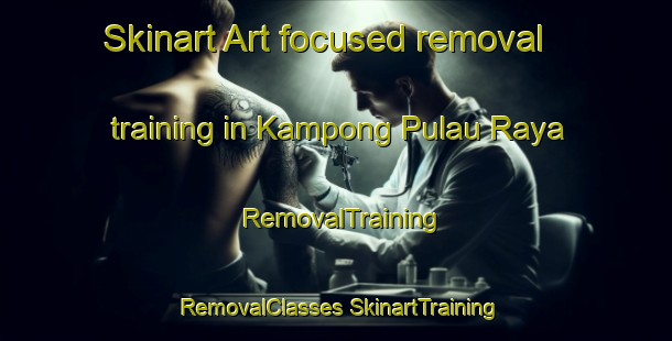 Skinart Art-focused removal training in Kampong Pulau Raya | #RemovalTraining #RemovalClasses #SkinartTraining-Malaysia