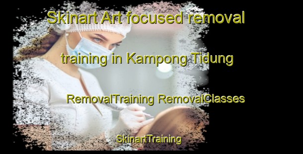 Skinart Art-focused removal training in Kampong Tidung | #RemovalTraining #RemovalClasses #SkinartTraining-Malaysia