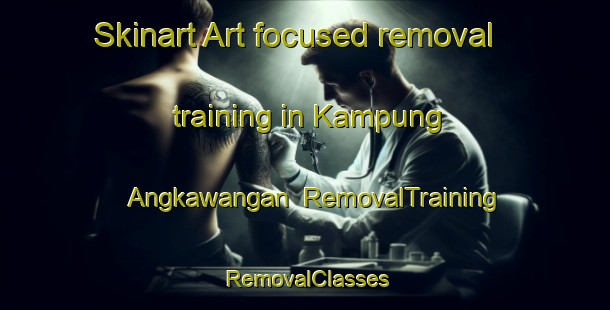 Skinart Art-focused removal training in Kampung Angkawangan | RemovalTraining | RemovalClasses | SkinartTraining-Malaysia