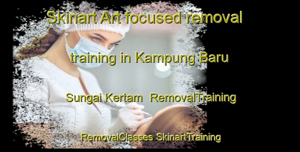 Skinart Art-focused removal training in Kampung Baru Sungai Kertam | #RemovalTraining #RemovalClasses #SkinartTraining-Malaysia