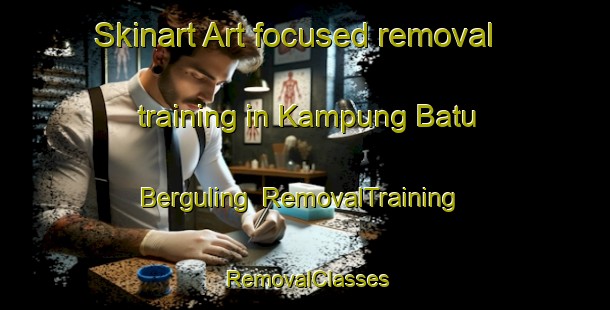 Skinart Art-focused removal training in Kampung Batu Berguling | RemovalTraining | RemovalClasses | SkinartTraining-Malaysia