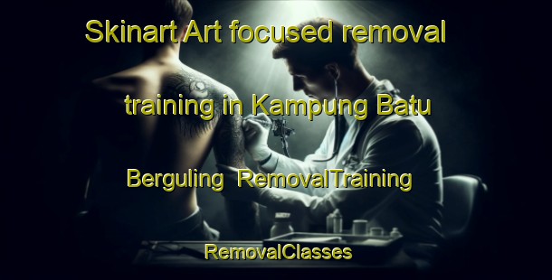 Skinart Art-focused removal training in Kampung Batu Berguling | RemovalTraining | RemovalClasses | SkinartTraining-Malaysia