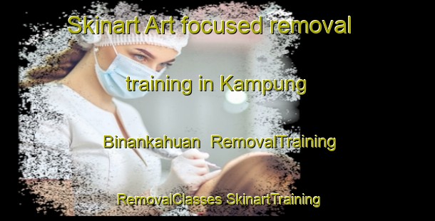 Skinart Art-focused removal training in Kampung Binankahuan | #RemovalTraining #RemovalClasses #SkinartTraining-Malaysia