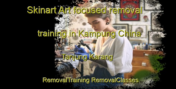 Skinart Art-focused removal training in Kampung China Tanjung Karang | #RemovalTraining #RemovalClasses #SkinartTraining-Malaysia