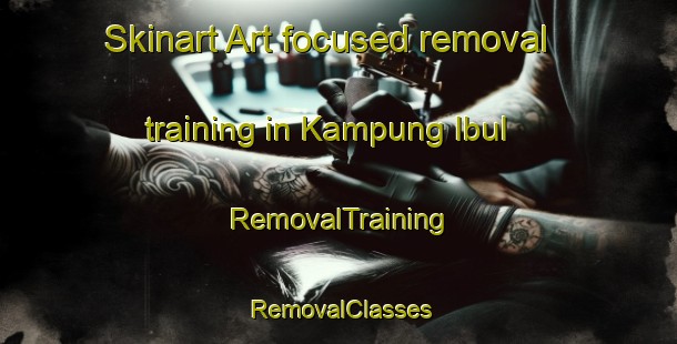 Skinart Art-focused removal training in Kampung Ibul | RemovalTraining | RemovalClasses | SkinartTraining-Malaysia