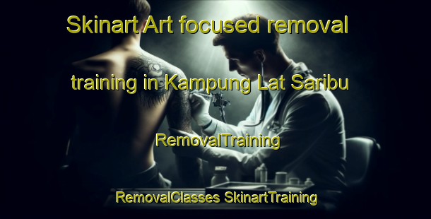 Skinart Art-focused removal training in Kampung Lat Saribu | #RemovalTraining #RemovalClasses #SkinartTraining-Malaysia