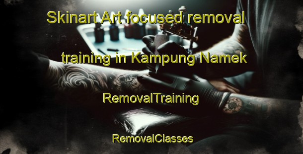 Skinart Art-focused removal training in Kampung Namek | RemovalTraining | RemovalClasses | SkinartTraining-Malaysia