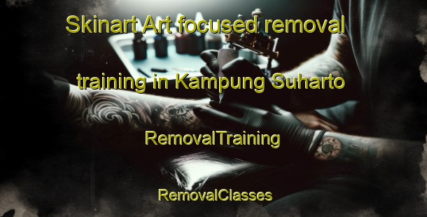 Skinart Art-focused removal training in Kampung Suharto | RemovalTraining | RemovalClasses | SkinartTraining-Malaysia