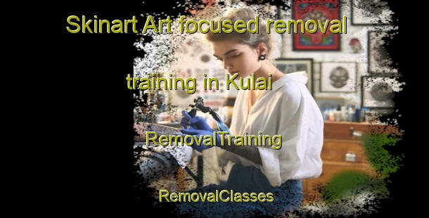 Skinart Art-focused removal training in Kulai | RemovalTraining | RemovalClasses | SkinartTraining-Malaysia