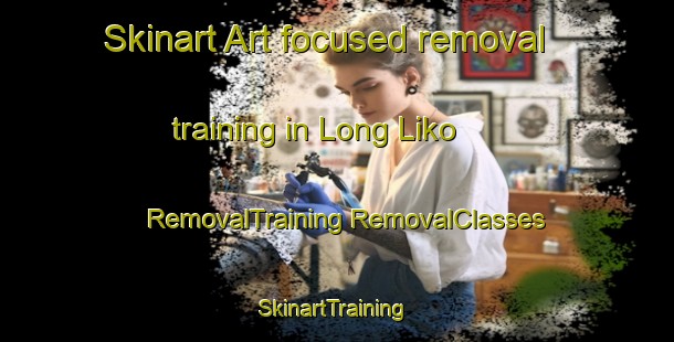 Skinart Art-focused removal training in Long Liko | #RemovalTraining #RemovalClasses #SkinartTraining-Malaysia