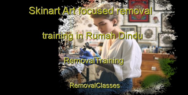 Skinart Art-focused removal training in Rumah Dindu | RemovalTraining | RemovalClasses | SkinartTraining-Malaysia