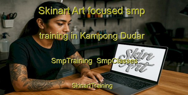 Skinart Art-focused smp training in Kampong Dudar | SmpTraining | SmpClasses | SkinartTraining-Malaysia