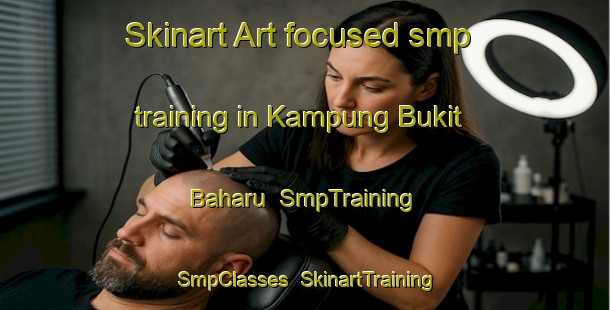 Skinart Art-focused smp training in Kampung Bukit Baharu | SmpTraining | SmpClasses | SkinartTraining-Malaysia