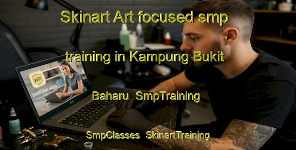 Skinart Art-focused smp training in Kampung Bukit Baharu | SmpTraining | SmpClasses | SkinartTraining-Malaysia