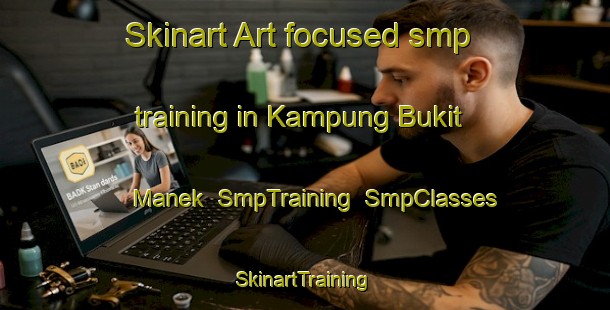 Skinart Art-focused smp training in Kampung Bukit Manek | SmpTraining | SmpClasses | SkinartTraining-Malaysia