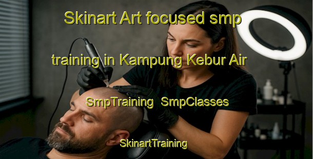 Skinart Art-focused smp training in Kampung Kebur Air | SmpTraining | SmpClasses | SkinartTraining-Malaysia