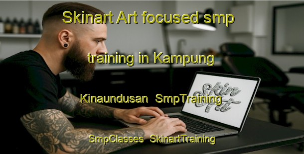 Skinart Art-focused smp training in Kampung Kinaundusan | SmpTraining | SmpClasses | SkinartTraining-Malaysia
