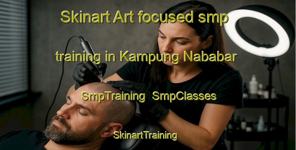 Skinart Art-focused smp training in Kampung Nababar | SmpTraining | SmpClasses | SkinartTraining-Malaysia