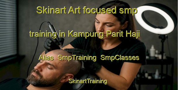 Skinart Art-focused smp training in Kampung Parit Haji Alias | SmpTraining | SmpClasses | SkinartTraining-Malaysia