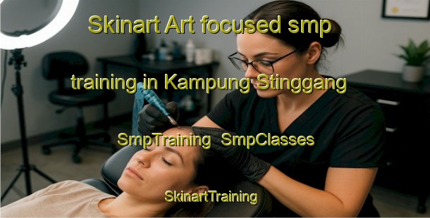 Skinart Art-focused smp training in Kampung Stinggang | SmpTraining | SmpClasses | SkinartTraining-Malaysia