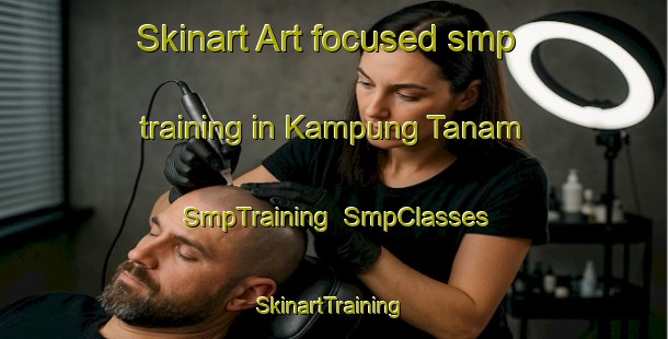 Skinart Art-focused smp training in Kampung Tanam | SmpTraining | SmpClasses | SkinartTraining-Malaysia