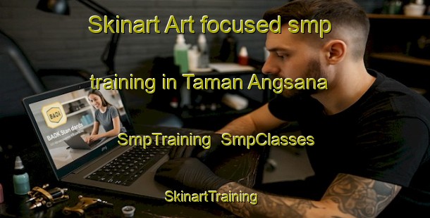 Skinart Art-focused smp training in Taman Angsana | SmpTraining | SmpClasses | SkinartTraining-Malaysia