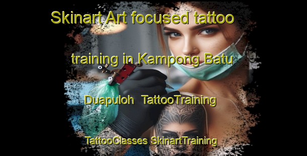 Skinart Art-focused tattoo training in Kampong Batu Duapuloh | #TattooTraining #TattooClasses #SkinartTraining-Malaysia