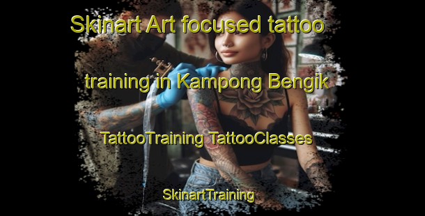 Skinart Art-focused tattoo training in Kampong Bengik | #TattooTraining #TattooClasses #SkinartTraining-Malaysia