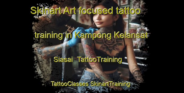 Skinart Art-focused tattoo training in Kampong Kelansat Siasai | #TattooTraining #TattooClasses #SkinartTraining-Malaysia