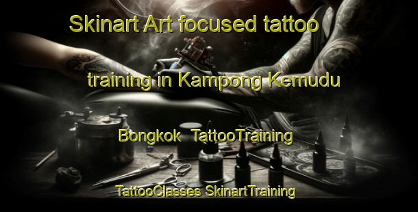 Skinart Art-focused tattoo training in Kampong Kemudu Bongkok | #TattooTraining #TattooClasses #SkinartTraining-Malaysia