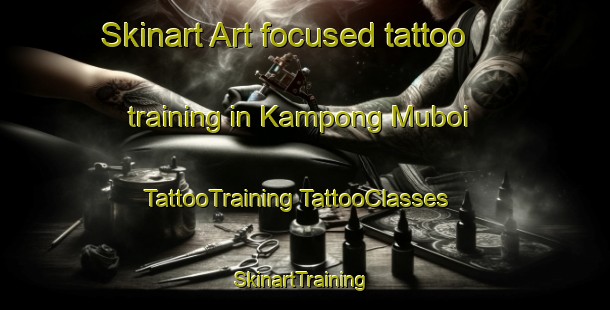 Skinart Art-focused tattoo training in Kampong Muboi | #TattooTraining #TattooClasses #SkinartTraining-Malaysia