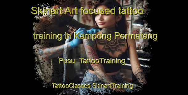 Skinart Art-focused tattoo training in Kampong Permatang Pusu | #TattooTraining #TattooClasses #SkinartTraining-Malaysia